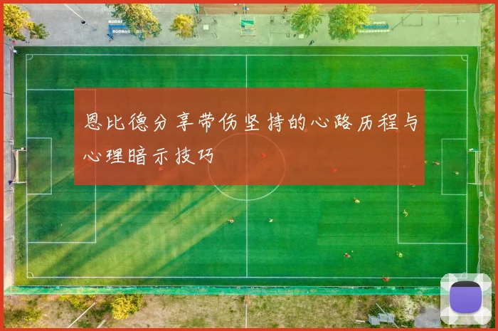 恩比德分享带伤坚持的心路历程与心理暗示技巧