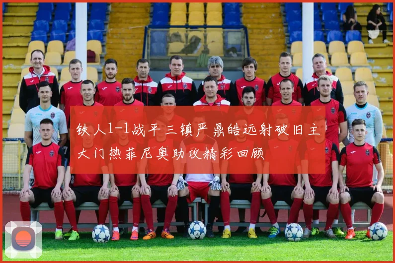 铁人1-1战平三镇严鼎皓远射破旧主大门热菲尼奥助攻精彩回顾