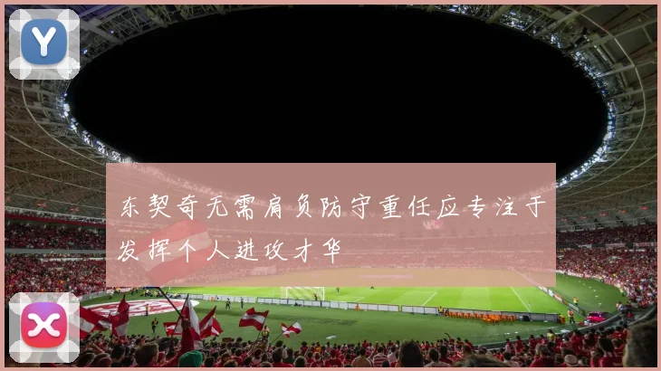 东契奇无需肩负防守重任应专注于发挥个人进攻才华