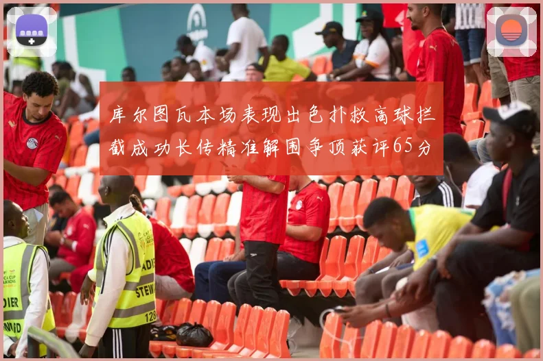 库尔图瓦本场表现出色扑救高球拦截成功长传精准解围争顶获评65分
