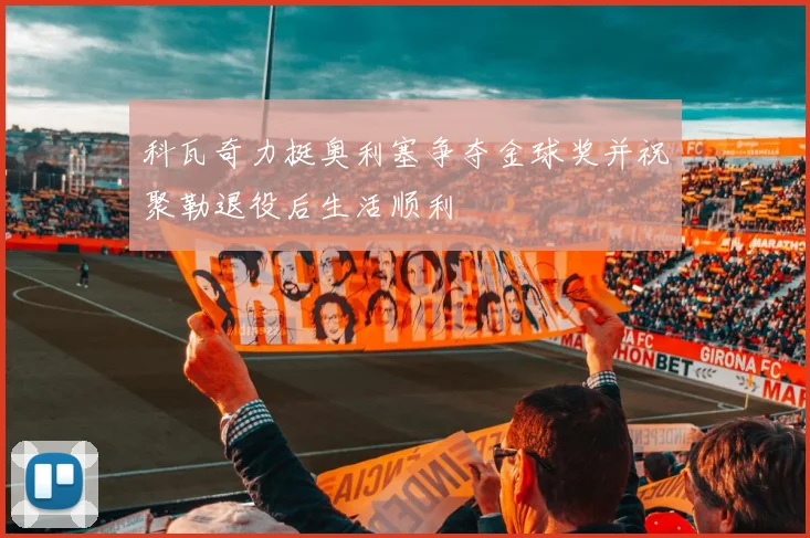 科瓦奇力挺奥利塞争夺金球奖并祝聚勒退役后生活顺利